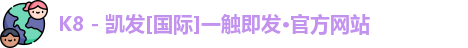 K8 - 凯发[国际]一触即发·官方网站